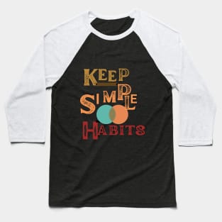 keep simple habits t shirt Baseball T-Shirt